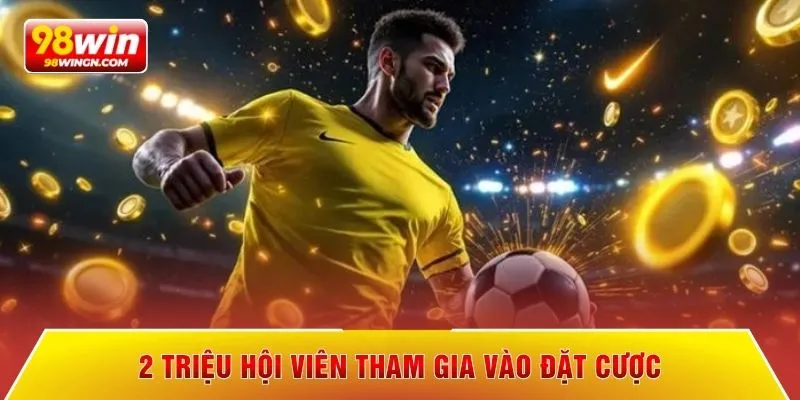 2 triệu hội viên tham gia vào đặt cược