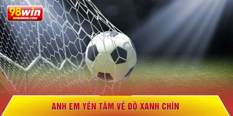 Anh em yên tâm về độ xanh chín 