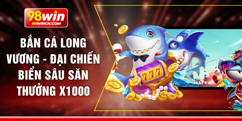 Bắn cá long vương - Đại chiến biển sâu săn thưởng x1000