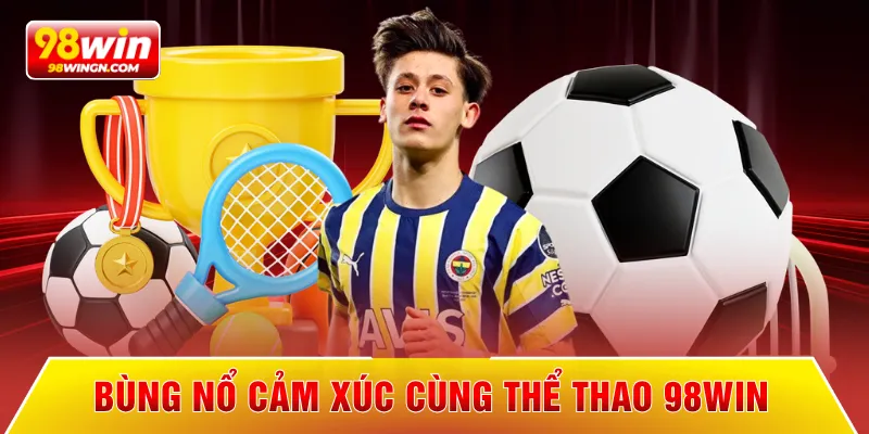 Bùng nổ cảm xúc cùng thể thao 98WIN 
