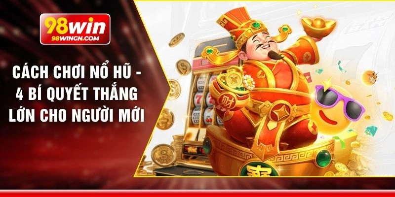 Cách chơi nổ hũ - 4 Bí quyết thắng lớn cho người mới