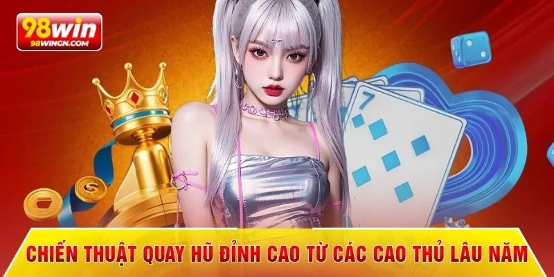 Chiến thuật quay hũ đỉnh cao từ các cao thủ lâu năm