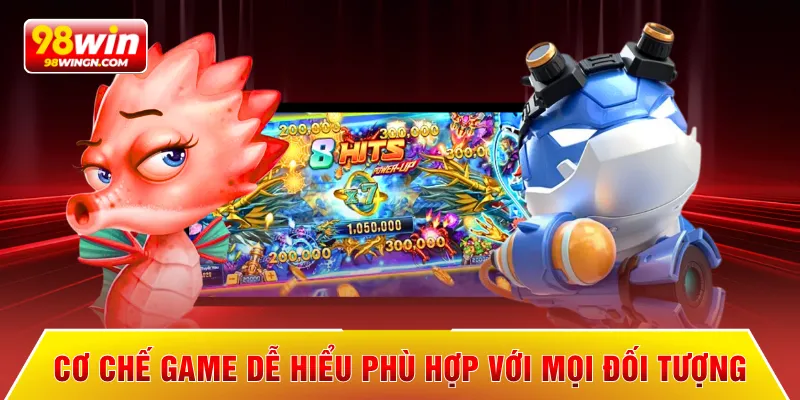 Cơ chế game dễ hiểu phù hợp với mọi đối tượng