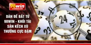 Dàn đề bất tử 98win - Khối tài sản kếch xù thưởng cực đậm