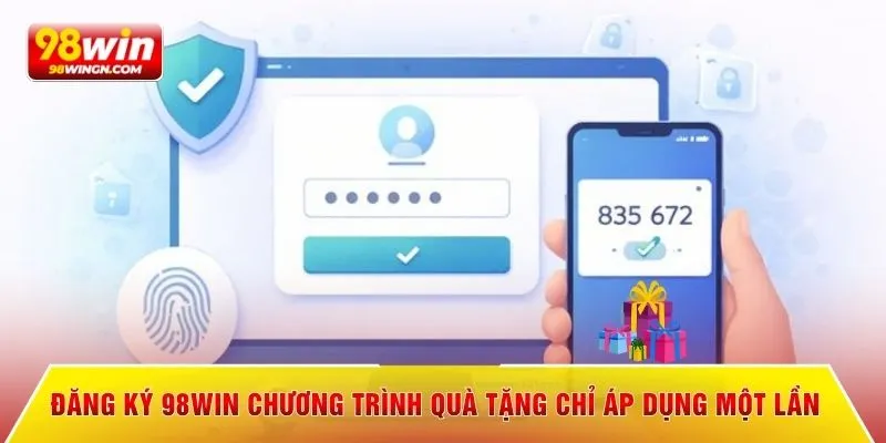 Đăng ký 98win chương trình quà tặng chỉ áp dụng một lần