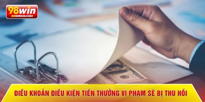 Điều khoản điều kiện tiền thưởng vi phạm sẽ bị thu hồi