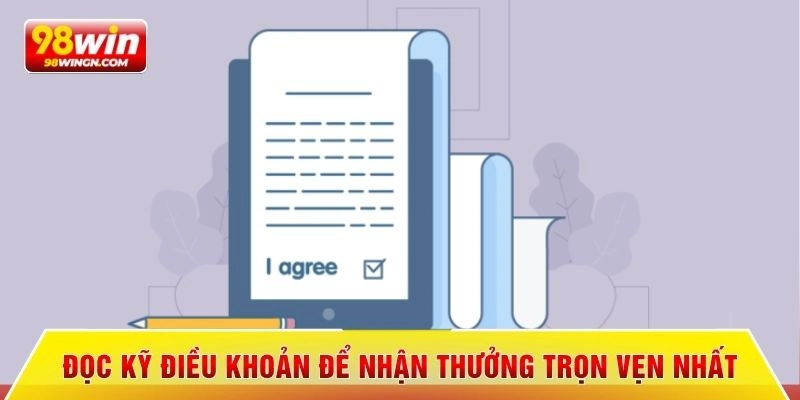 Đọc kỹ điều khoản để nhận thưởng trọn vẹn nhất