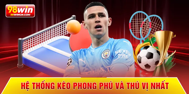 Hệ thống kèo phong phú và thú vị nhất