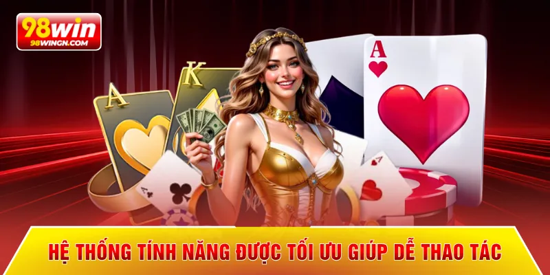 Hệ thống tính năng được tối ưu giúp dễ thao tác