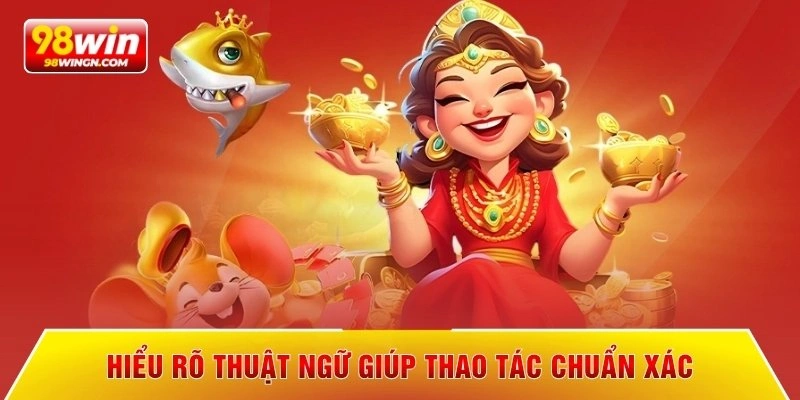 Hiểu rõ thuật ngữ giúp thao tác chuẩn xác