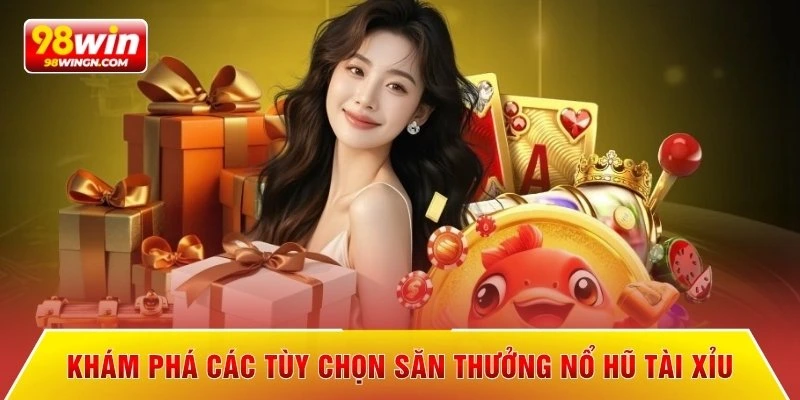 Khám phá các tùy chọn săn thưởng nổ hũ tài xỉu 