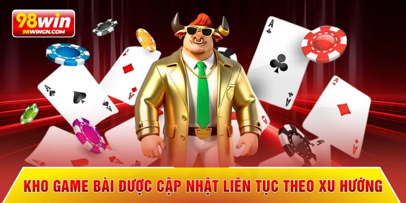 Kho game bài được cập nhật liên tục theo xu hướng