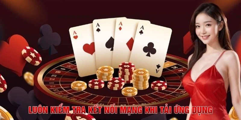 Luôn kiểm tra kết nối mạng khi tải ứng dụng