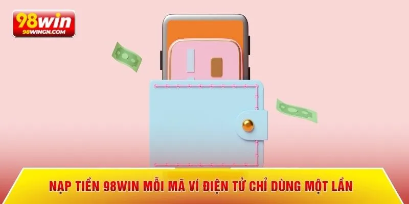 Nạp tiền 98win mỗi mã ví điện tử chỉ dùng một lần