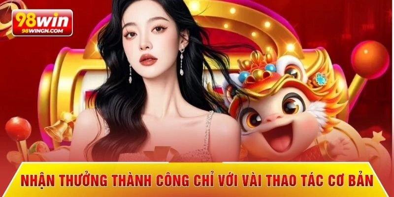 Nhận thưởng thành công chỉ với vài thao tác cơ bản