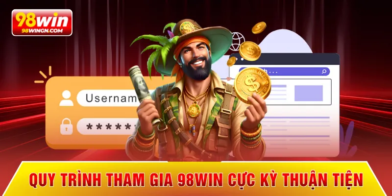 Quy trình tham gia 98WIN cực kỳ thuận tiện