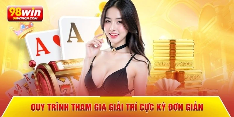 Quy trình tham gia giải trí cực kỳ đơn giản