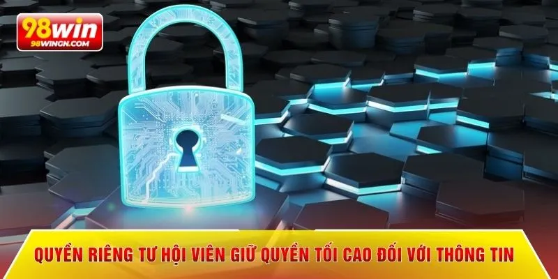 Quyền riêng tư hội viên giữ quyền tối cao đối với thông tin
