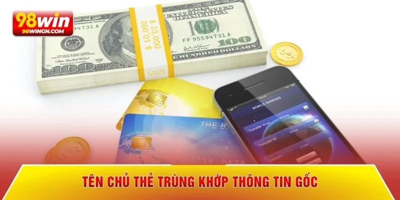 Tên chủ thẻ trùng khớp thông tin gốc