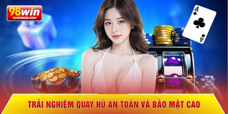 Trải nghiệm quay hũ an toàn và bảo mật cao