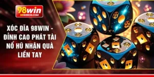 Xóc đĩa 98win - Đỉnh cao phát tài nổ hũ nhận quà liền tay